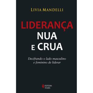LIDERANÇA NUA E CRUA: DECIFRANDO O LADO MASCULINO E FEMININO DE LIDERAR