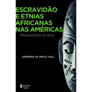 ESCRAVIDÃO E ETNIAS AFRICANAS NAS AMÉRICAS: RESTAURANDO OS ELOS