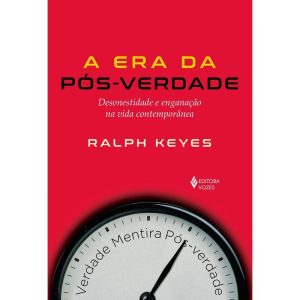 ERA DA PÓS-VERDADE: DESONESTIDADE E ENGANAÇÃO NA VIDA CONTEMPORÂNEA