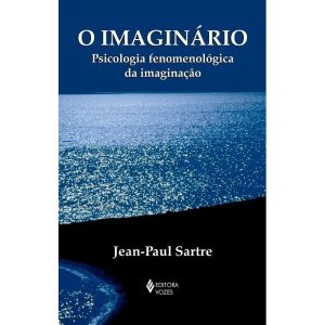 O IMAGINÁRIO: PSICOLOGIA FENOMENOLÓGICA DA IMAGINAÇÃO