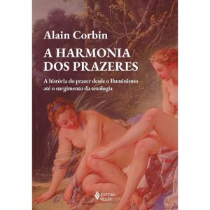 A HARMONIA DOS PRAZERES: A HISTÓRIA DO PRAZER DESDE O ILUMINISMO ATÉ O SURGIMENTO DA SEXOLOGIA