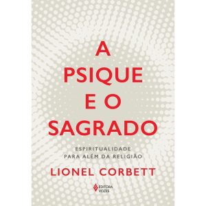 A PSIQUE E O SAGRADO: ESPIRITUALIDADE PARA ALÉM DA RELIGIÃO
