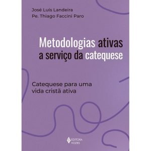 METODOLOGIAS ATIVAS A SERVIÇO DA CATEQUESE: CATEQUESE PARA UMA VIDA CRISTÃ ATIVA