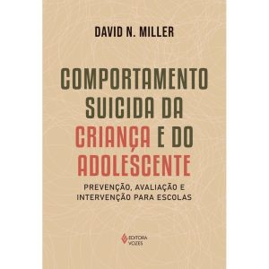 COMPORTAMENTO SUICIDA DA CRIANÇA E DO ADOLESCENTE: PREVENÇÃO, AVALIAÇÃO E INTERVENÇÃO PARA ESCOLAS
