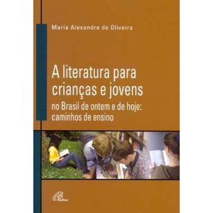 A LITERATURA PARA CRIANÇAS E JOVENS NO BRASIL DE ONTEM E DE HOJE: CAMINHOS DE ENSINO