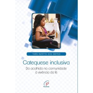 CATEQUESE INCLUSIVA: DA ACOLHIDA NA COMUNIDADE À VIVÊNCIA DA FÉ