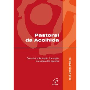 PASTORAL DA ACOLHIDA: GUIA DE IMPLANTAÇÃO, FORMAÇÃO E ATUAÇÃO DOS AGENTES