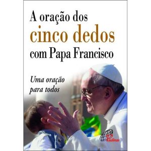 A ORAÇÃO DOS CINCO DEDOS COM PAPA FRANCISCO: UMA ORAÇÃO PARA TODOS