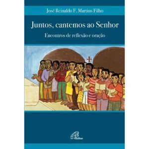 JUNTOS, CANTEMOS AO SENHOR: ENCONTROS DE REFLEXÃO E ORAÇÃO
