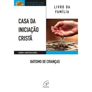 CASA DA INICIAÇÃO CRISTÃ: BATISMO DE CRIANÇAS: LIVRO DA FAMÍLIA