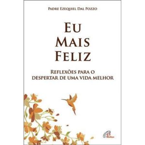 EU MAIS FELIZ: REFLEXÕES PARA O DESPERTAR DE UMA VIDA MELHOR