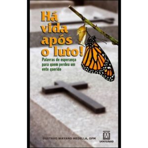 HA VIDA APOS O LUTO - PALAVRAS DE ESPERANCA PARA QUEM PERDEU UM ENTE QUERID