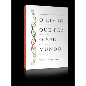 O livro que fez seu mundo: como a bíblia criou a alma da civilização ocidental