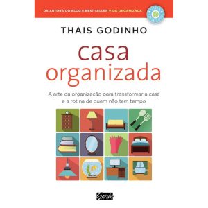 CASA ORGANIZADA - A ARTE DA ORGANIZAÇÃO PARA TRANSFORMAR A CASA E A ROTINA DE QUEM NÃO TEM TEMPO