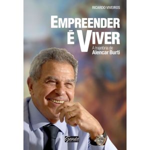 EMPREENDER É VIVER - A TRAJETÓRIA DE ALENCAR BURTI