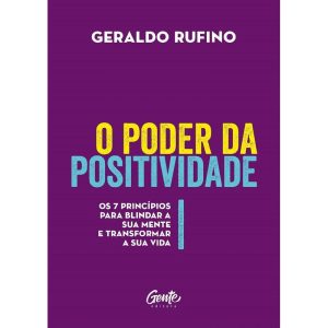 O PODER DA POSITIVIDADE - OS 7 PRINCÍPIOS PARA BLINDAR A SUA MENTE E TRANSFORMAR A SUA VIDA