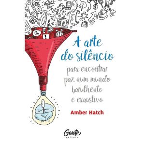 A ARTE DO SILÊNCIO: PARA ENCONTRAR PAZ NUM MUNDO BARULHENTO E EXAUSTIVO