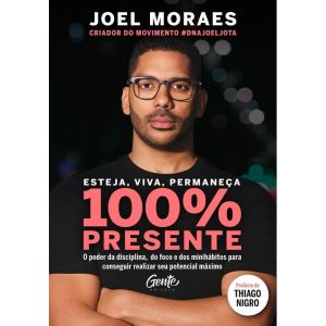 ESTEJA, VIVA, PERMANEÇA 100% PRESENTE: O PODER DA DISCIPLINA, DO FOCO E DOS MINIHÁBITOS PARA CONSEGUIR REALIZAR SEU POTENCIAL MÁXIMO