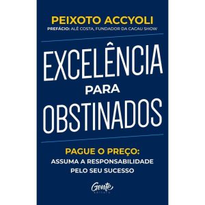 EXCELÊNCIA PARA OBSTINADOS: PAGUE O PREÇO: ASSUMA A RESPONSABILIDADE PELO SEU SUCESSO