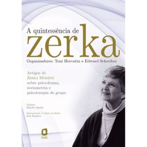 A QUINTESSÊNCIA DE ZERKA: ARTIGOS DE ZERKA MORENO SOBRE PSICODRAMA, SOCIOMETRIA E PSICOTERAPIA DE GRUPO