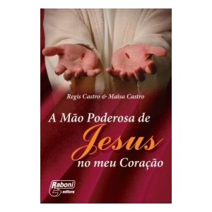 MÃO PODEROSA DE JESUS NO MEU CORAÇÃO, A