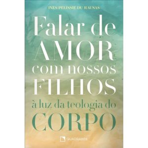 FALAR DE AMOR COM NOSSOS FILHOS: À LUZ DA TEOLOGIA DO CORPO