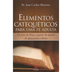 LEMENTOS CATEQUÉTICOS PARA UMA FÉ ADULTA: DO JEITO DE DEUS, A PARTIR DO MODELO DE IGREJA PARA O REINO