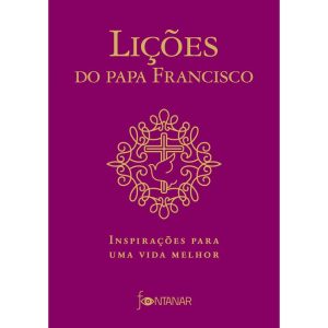 LIÇÕES DO PAPA FRANCISCO: INSPIRAÇÕES PARA UMA VIDA MELHOR
