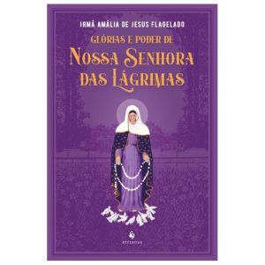 GLÓRIAS E PODER DE NOSSA SENHORA DAS LÁGRIMAS