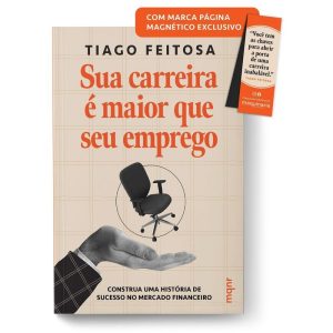 SUA CARREIRA É MAIOR QUE SEU EMPREGO + BRINDE EXCLUSIVO: CONSTRUA UMA HISTÓRIA DE SUCESSO NO MERCADO FINANCEIRO